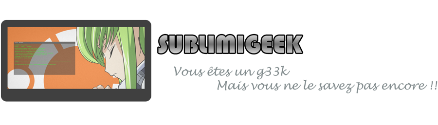 Sublimigeek | Geek, Astuces, High Tech et découvertes du Net